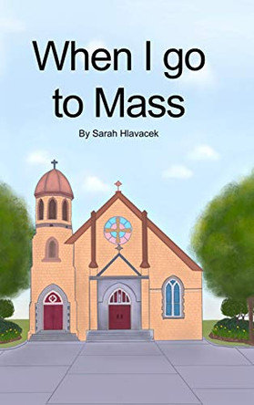 When I go to Mass (Hardback) by Sarah Hlavacek 9780648895107