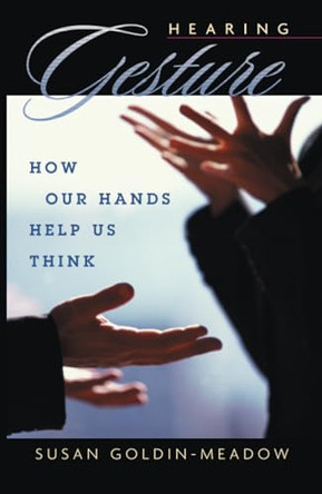 Hearing Gesture: How Our Hands Help Us Think by Susan Goldin-Meadow 9780674018372