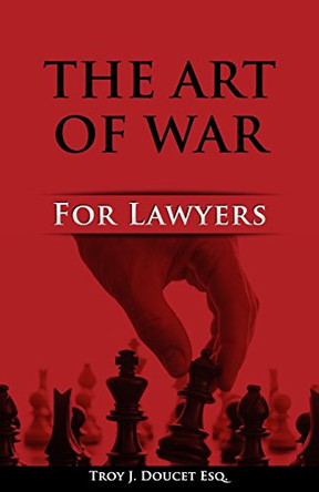 Art of War for Lawyers by Troy J Doucet Esq 9780692207604