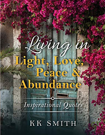Living in Light, Love, Peace, and Abundance: Inspirational Quotes by Kenya Smith 9780692599396