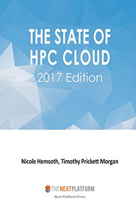 The State of HPC Cloud: 2017 Edition by Timothy Prickett Morgan 9780692836187