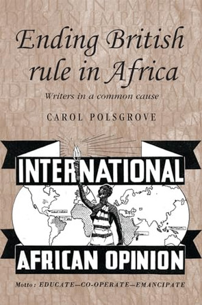 Ending British Rule in Africa: Writers in a Common Cause by Carol Polsgrove 9780719089015