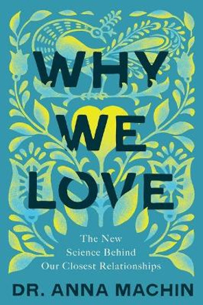 Why We Love: The New Science Behind Our Closest Relationships by Dr Anna Machin