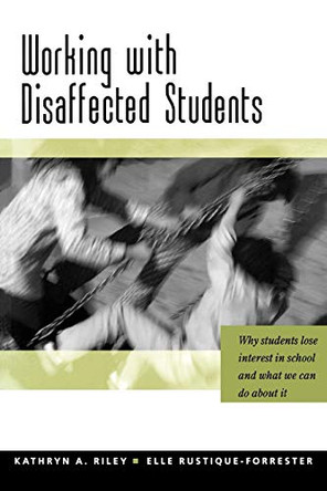 Working with Disaffected Students: Why Students Lose Interest in School and What We Can Do About It by Kathryn Riley 9780761940784