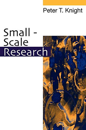 Small-Scale Research: Pragmatic Inquiry in Social Science and the Caring Professions by Peter T. Knight 9780761968627