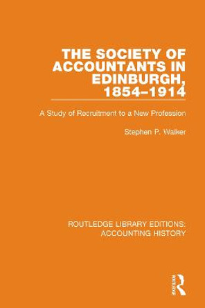 The Society of Accountants in Edinburgh, 1854-1914: A Study of Recruitment to a New Profession by Stephen P. Walker