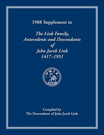 1988 Supplement To The Link Family, Antecedents and Descendants of John Jacob Link, 1417-1951. Compiled by the Descendants of John Jacob Link by Descendants of John Jacob Link 9780788418174