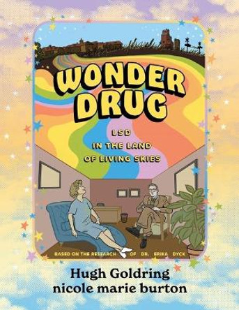 Wonder Drug: LSD in the Land of Living Skies by Hugh D a Goldring