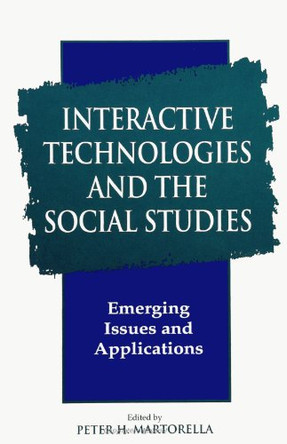 Interactive Technologies and the Social Studies: Emerging Issues and Applications by Peter H. Martorella 9780791431405