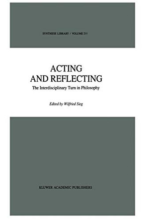 Acting and Reflecting: The Interdisciplinary Turn in Philosophy by Wilfried Sieg 9780792305125