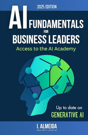 Artificial Intelligence Fundamentals for Business Leaders: Up to Date With Generative AI by I Almeida 9780648635949