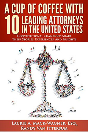 A Cup Of Coffee With 10 Leading Attorneys In The United States: Constitutional Champions Share Their Stories, Experiences, And Insights by Randy Van Ittersum 9780692648070