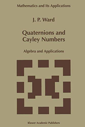 Quaternions and Cayley Numbers: Algebra and Applications by J.P. Ward 9780792345138