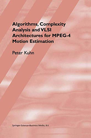 Algorithms, Complexity Analysis and VLSI Architectures for MPEG-4 Motion Estimation by Peter M. Kuhn 9780792385165