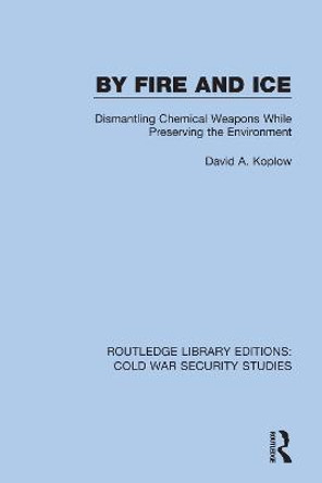 By Fire and Ice: Dismantling Chemical Weapons While Preserving the Environment by David A. Koplow