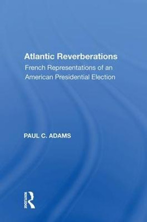 Atlantic Reverberations: French Representations of an American Presidential Election by Paul C. Adams