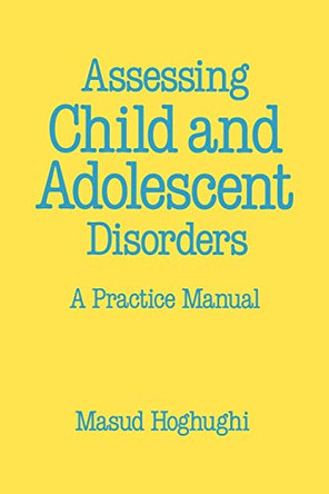 Assessing Child and Adolescent Disorders: A Practice Manual by Masud Hoghughi 9780803982970