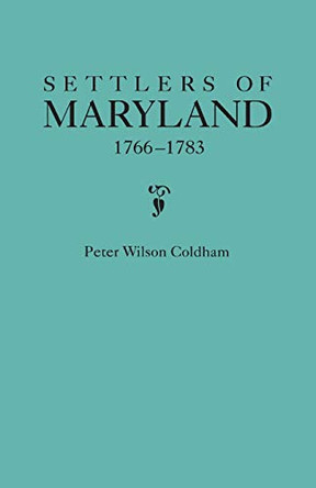 Settlers of Maryland, 1766-1783 by Peter Wilson Coldham 9780806315195