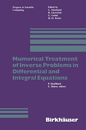 Numerical Treatment of Inverse Problems in Differential and Integral Equations: Proceedings of an International Workshop, Heidelberg, Fed. Rep. of Germany, August 30 - September 3, 1982 by Peter Deuflhard 9780817631253