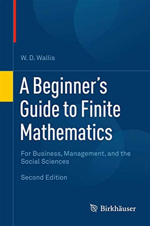 A Beginner's Guide to Finite Mathematics: For Business, Management, and the Social Sciences by W. D. Wallis 9780817683184