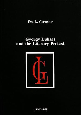 Gyoergy Lukacs and the Literary Pretext by Eva L Corredor 9780820404288