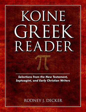 Koine Greek Reader: Selections from the New Testament, Septuagint, and Early Christian Writers by Rodney Decker 9780825424427