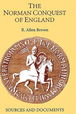 The Norman Conquest of England - Sources and Documents by R. Allen Brown 9780851156187