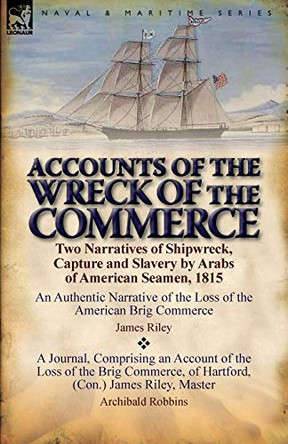 Accounts of the Wreck of the Commerce: Two Narratives of Shipwreck, Capture and Slavery by Arabs of American Seamen, 1815 by James Riley 9780857067203