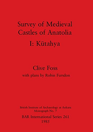 Survey of Medieval Castles of Anatolia: v. 1: Ktahya by Clive Foss 9780860543381
