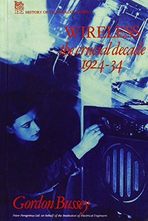 Wireless: The Crucial Decade: History of the British wireless industry 1924-34 by Gordon Bussey 9780863411885