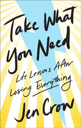 Take What You Need: Life Lessons after Losing Everything by Jen Crow