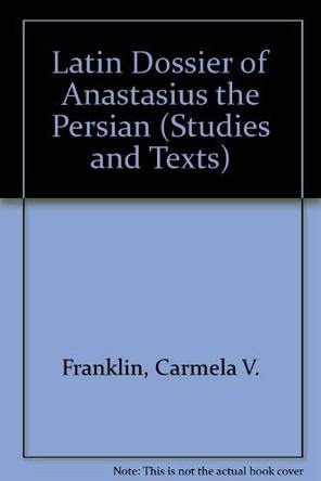 Latin Dossier of Anastasius the Persian by Carmela V Franklin 9780888441478