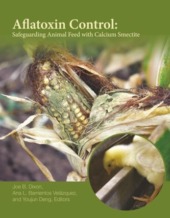 Aflatoxin Control: Safeguarding Animal Feed with Calcium Smectite by Joe B. Dixon 9780891183419