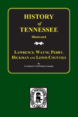 Lawrence, Wayne, Perry, Hickman, and Lewis Counties, Tennessee, Biographical & Historical Memoirs Of. by Goodspeed Publishing Company 9780893081133