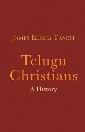 Telugu Christians: A History by James Elisha Taneti