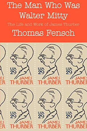 The Man Who Was Walter Mitty: The Life and Work of James Thurber by Thomas Fensch 9780930751142