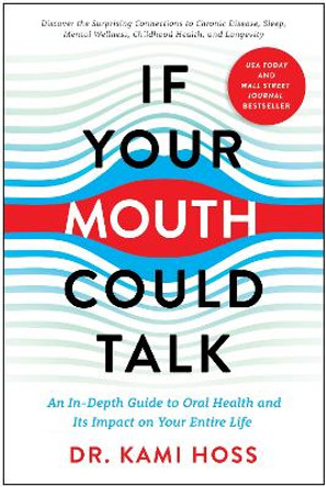 If Your Mouth Could Talk: An In-Depth Guide to Oral Health and Its Impact on Your Entire Life by Kami Hoss