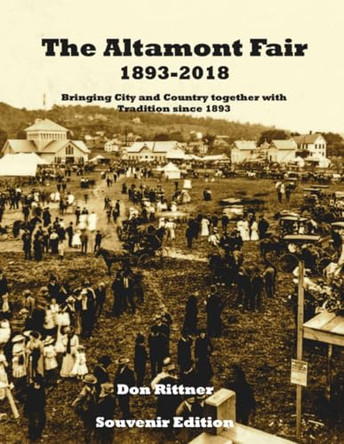 The Altamont Fair 1893-2018 Souvenir Edition: Bringing City and Country together with Tradition since 1893 by Don Rittner 9780937666555