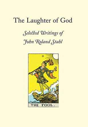 The Laughter of God: Selected Writings of John Roland Stahl by John Roland Stahl 9780945303244