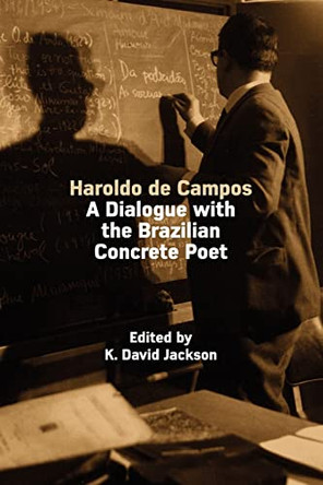 Haroldo De Campos: A Dialogue with the Brazilian Concrete Poet by K. David Jackson 9780954407056