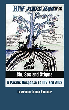 Sin, Sex and Stigma: A Pacific Response to HIV and AIDS by Lawrence James Hammar 9780955640049