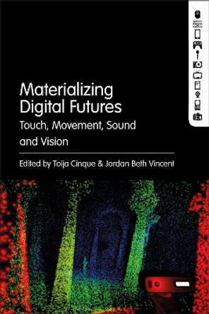 Materializing Digital Futures: Touch, Movement, Sound and Vision by Toija Cinque