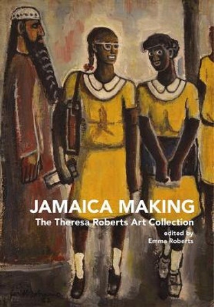 Jamaica Making: The Theresa Roberts Art Collection by Emma Roberts