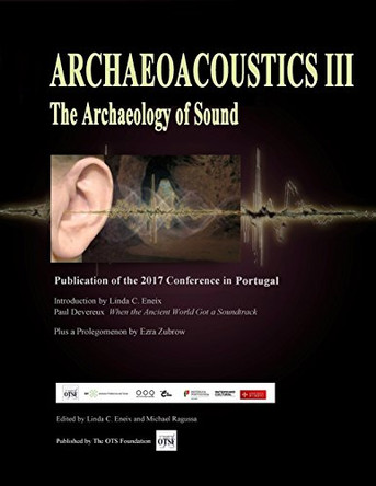 Archaeoacoustics III - More on the Archaeology of Sound: Publication of Papers from the Third International Multi-Disciplinary Conference by Michael W Ragussa 9780965625258