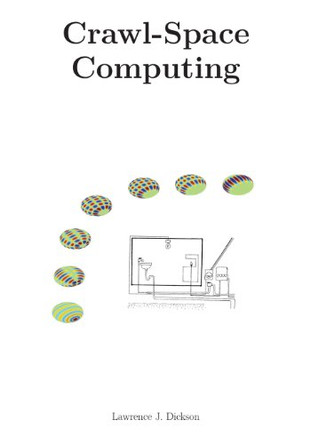 Crawl-Space Computing: Cooperating programs that don't hide your data while they are working on it by Lawrence J Dickson Phd 9780966644012