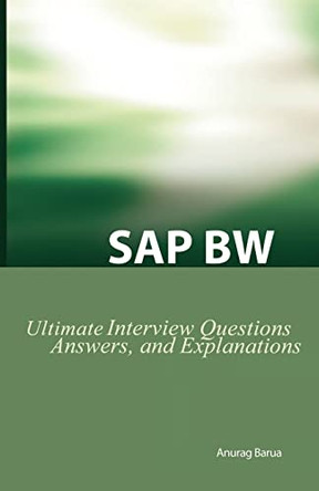 SAP BW Ultimate Interview Questions, Answers, and Explanations: SAW BW Certification Review by Anurag Barua 9780975305287