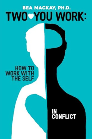 Two-You Work: How to Work with the Self in Conflict by Bea MacKay Ph D 9780981201993