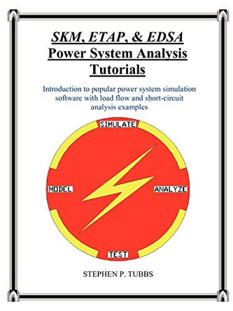 SKM, ETAP, & EDSA Power System Analysis Tutorials by Stephen Philip Tubbs 9780981975306