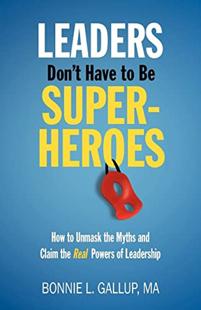 Leaders Don't Have to Be Superheroes by Bonnie L Gallup 9780983647409