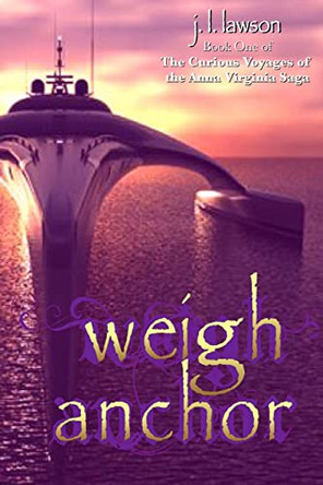 Weigh Anchor: The Curious Voyages of the Anna Virginia Saga by Voyager Press 9780983660156